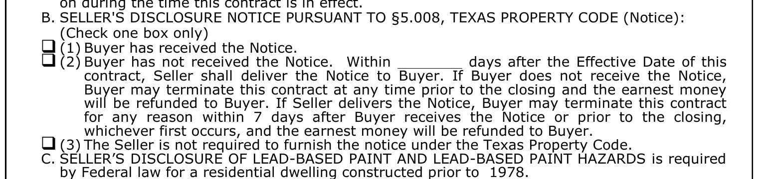 TREC 1-4 Family Residential Contract Paragraph 7B: if the buyer never receives the seller’s disclosure notice, the buyer may terminate at any time prior to closing